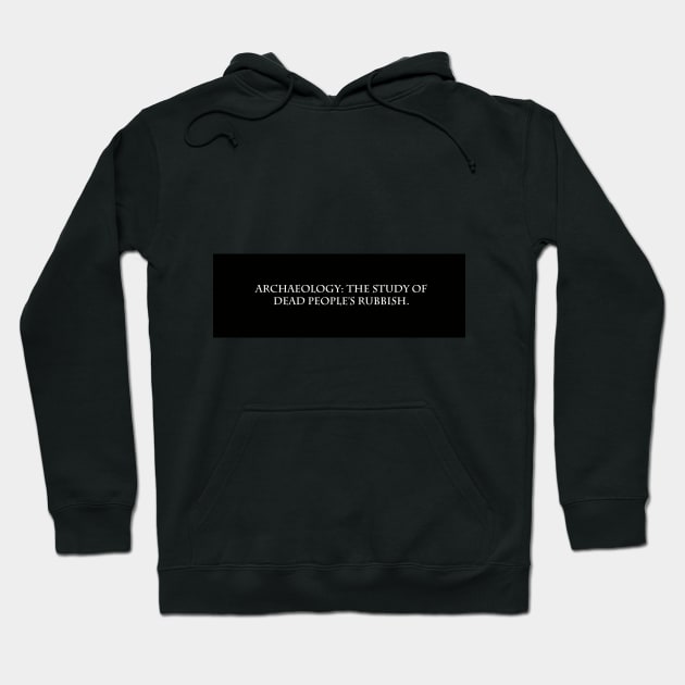 Archaeology: The study of dead People's Rubbish - Simple T-Shirt design Hoodie by Historicallymade